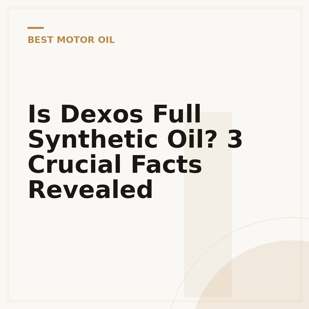 Is Dexos Full Synthetic Oil? 3 Crucial Facts Revealed
