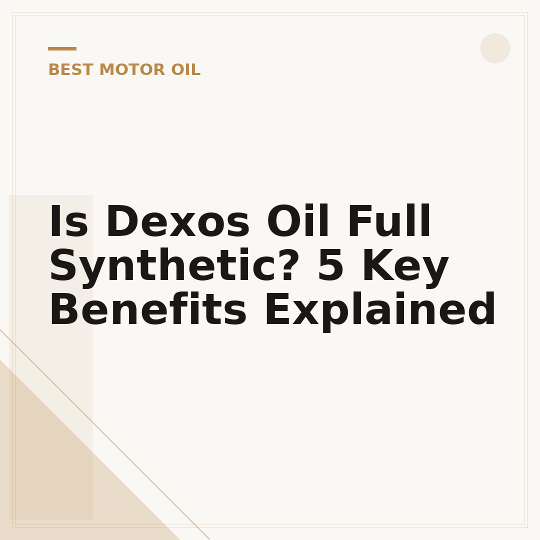 Is Dexos Oil Full Synthetic? 5 Key Benefits Explained