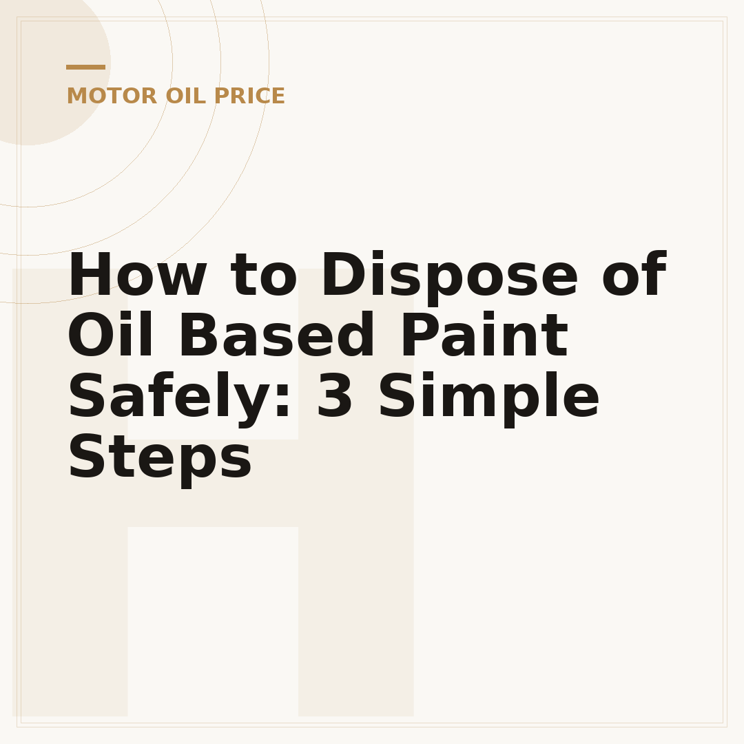 How to Dispose of Oil Based Paint Safely: 3 Simple Steps