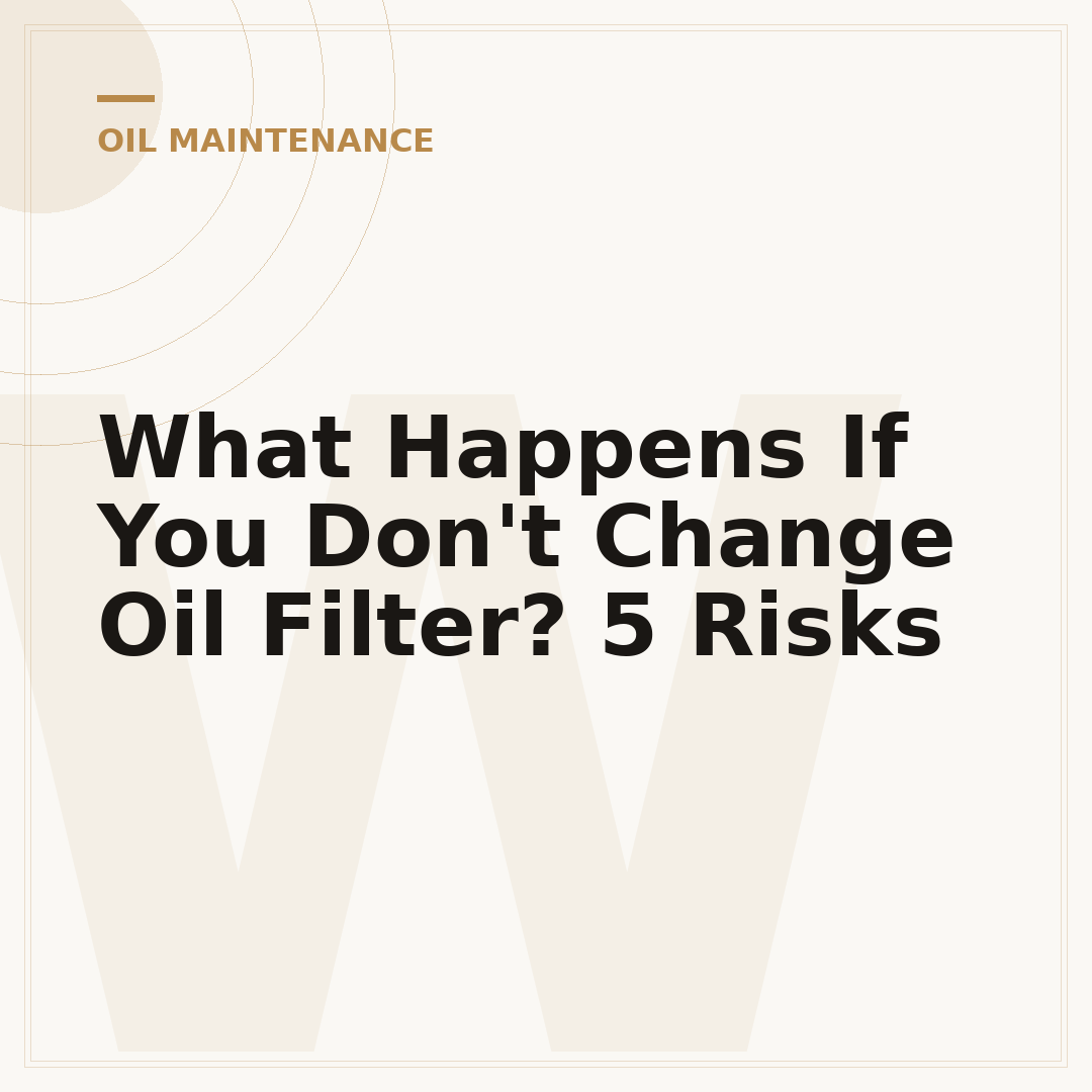 What Happens If You Don't Change Oil Filter? 5 Risks