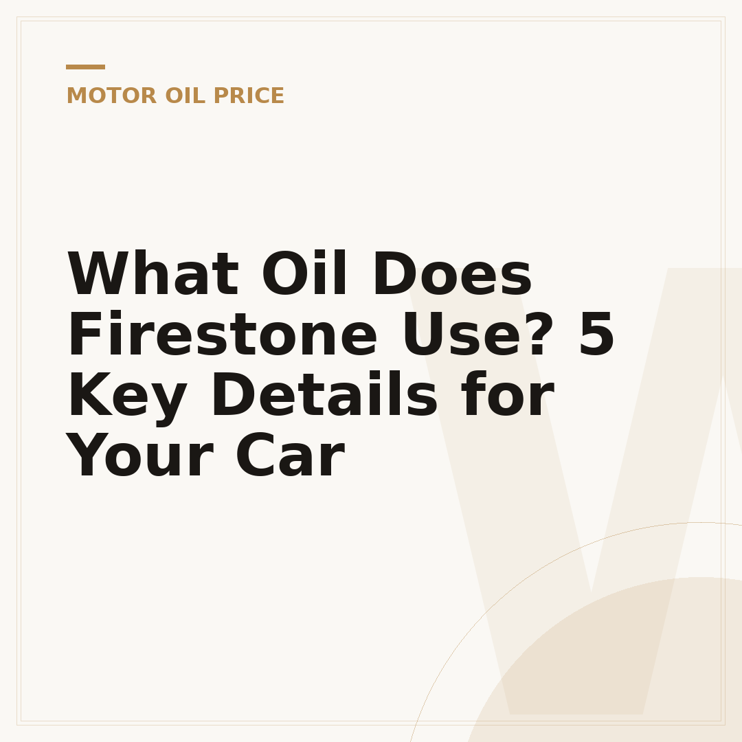 What Oil Does Firestone Use? 5 Key Details for Your Car