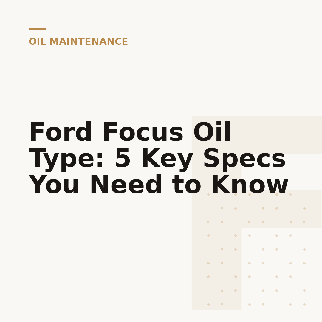 Ford Focus Oil Type: 5 Key Specs You Need to Know