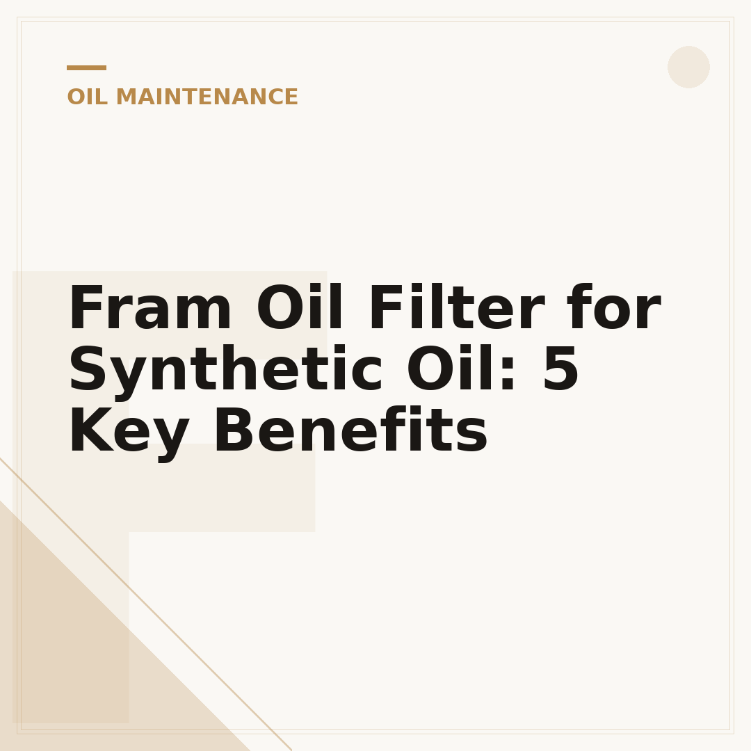 Fram Oil Filter for Synthetic Oil: 5 Key Benefits