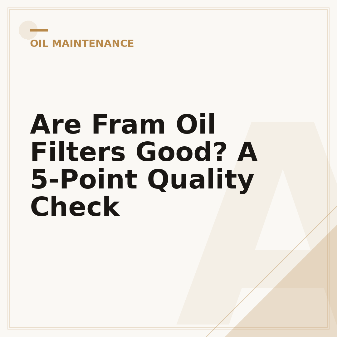 Are Fram Oil Filters Good? A 5-Point Quality Check