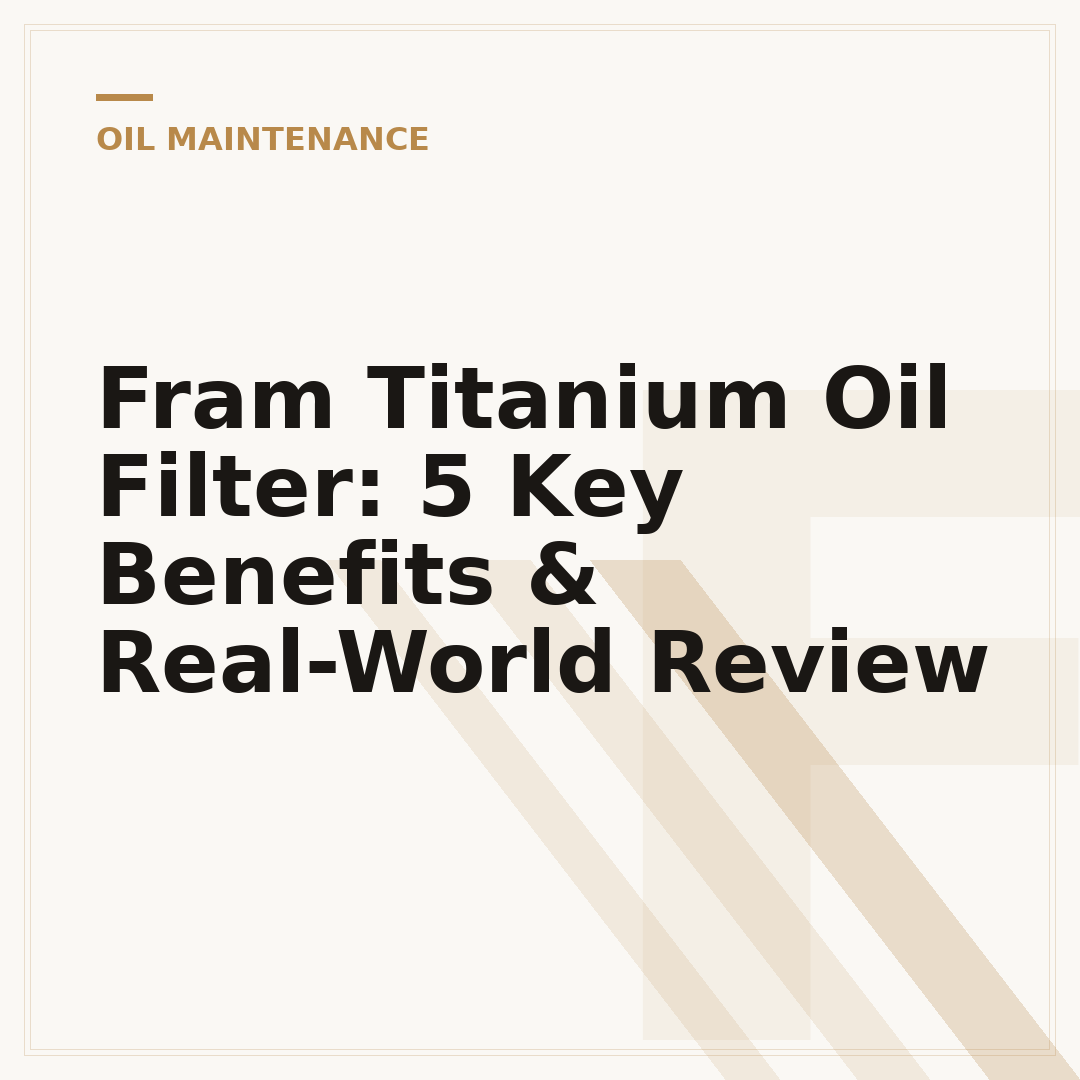 Fram Titanium Oil Filter: 5 Key Benefits & Real-World Review
