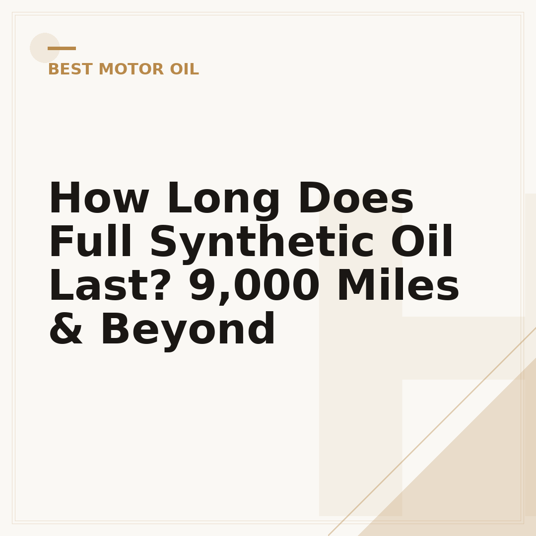 How Long Does Full Synthetic Oil Last? 9,000 Miles & Beyond