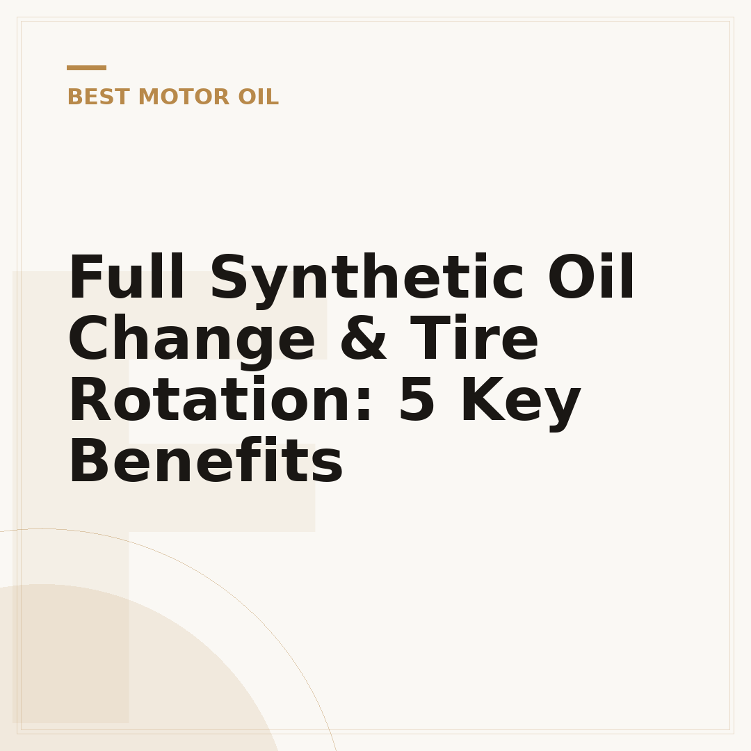 Full Synthetic Oil Change & Tire Rotation: 5 Key Benefits