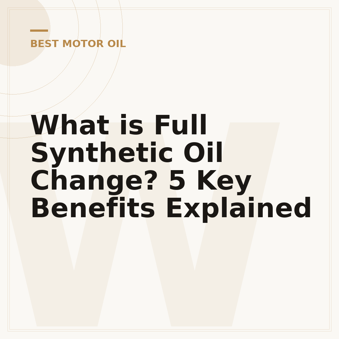 What is Full Synthetic Oil Change? 5 Key Benefits Explained