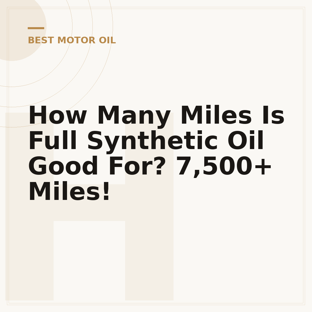 How Many Miles Is Full Synthetic Oil Good For? 7,500+ Miles!