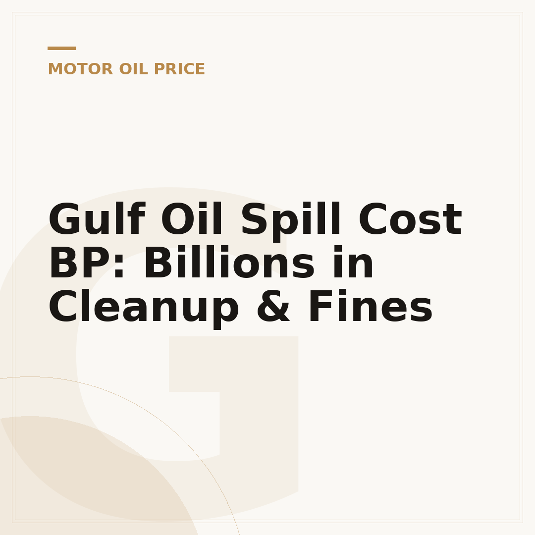 Gulf Oil Spill Cost BP: Billions in Cleanup & Fines