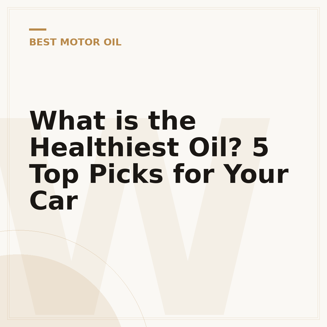 What is the Healthiest Oil? 5 Top Picks for Your Car