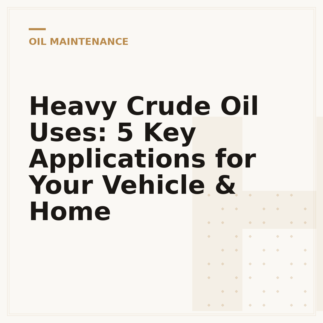 Heavy Crude Oil Uses: 5 Key Applications for Your Vehicle & Home