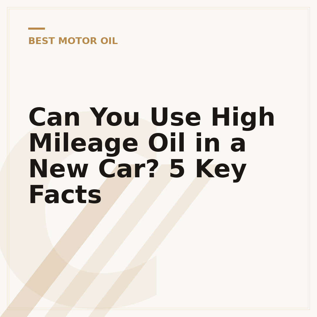 Can You Use High Mileage Oil in a New Car? 5 Key Facts