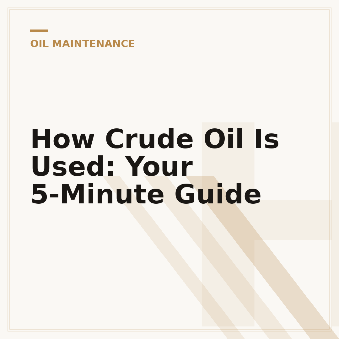 How Crude Oil Is Used: Your 5-Minute Guide