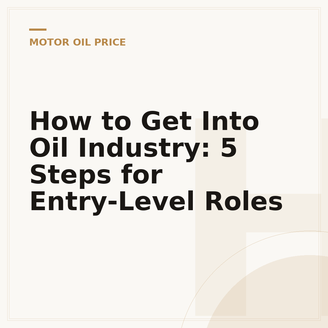 How to Get Into Oil Industry: 5 Steps for Entry-Level Roles