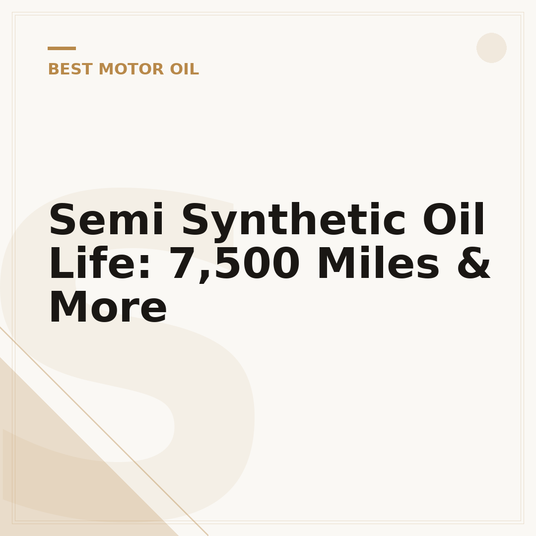 Semi Synthetic Oil Life: 7,500 Miles & More
