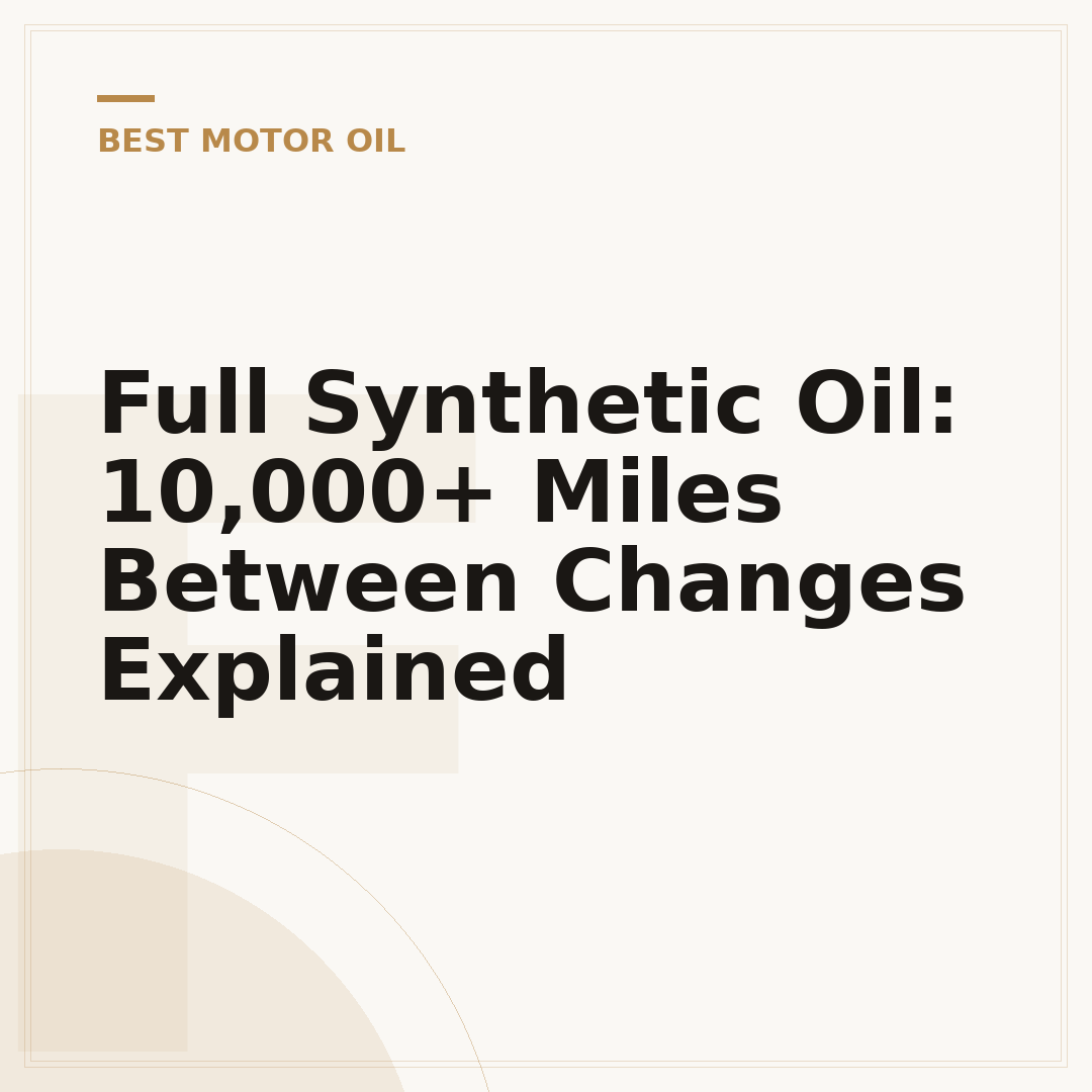 Full Synthetic Oil: 10,000+ Miles Between Changes Explained