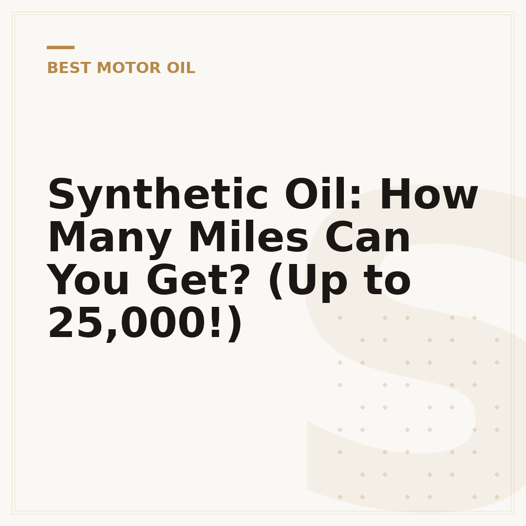 Synthetic Oil: How Many Miles Can You Get? (Up to 25,000!)
