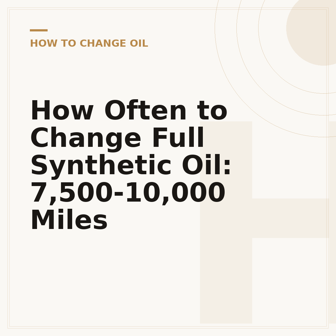 How Often to Change Full Synthetic Oil: 7,500-10,000 Miles