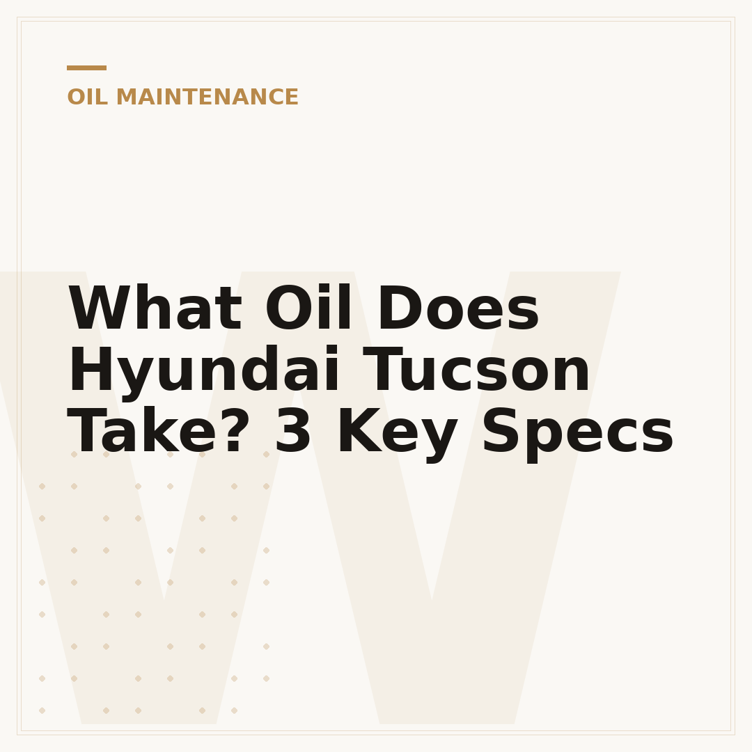 What Oil Does Hyundai Tucson Take? 3 Key Specs