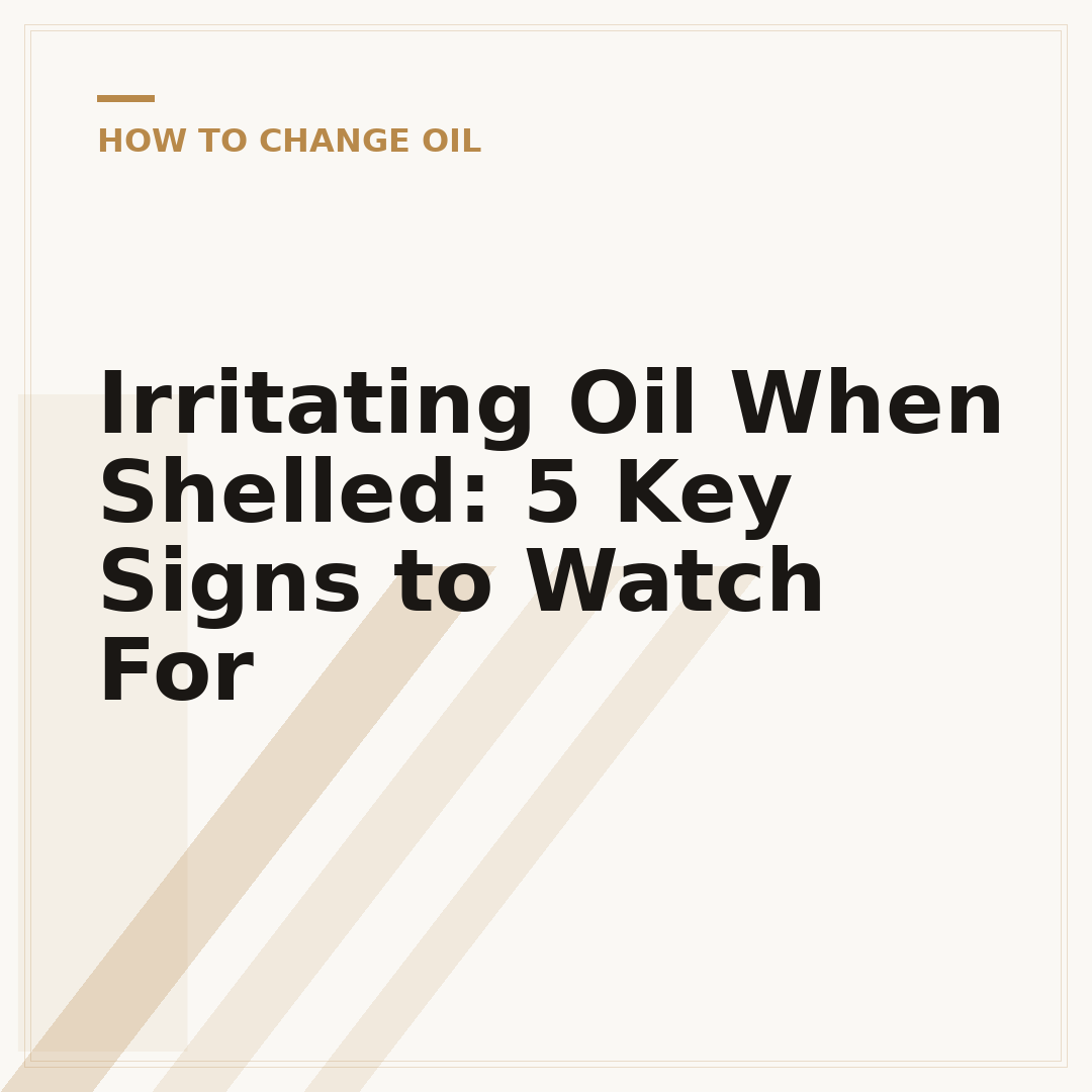 Irritating Oil When Shelled: 5 Key Signs to Watch For
