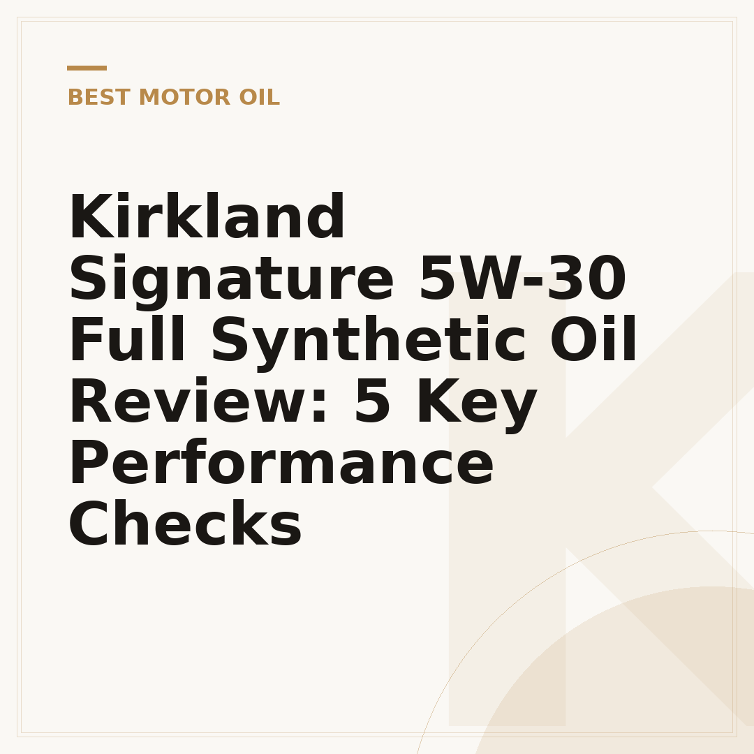 Kirkland Signature 5W-30 Full Synthetic Oil Review: 5 Key Performance Checks