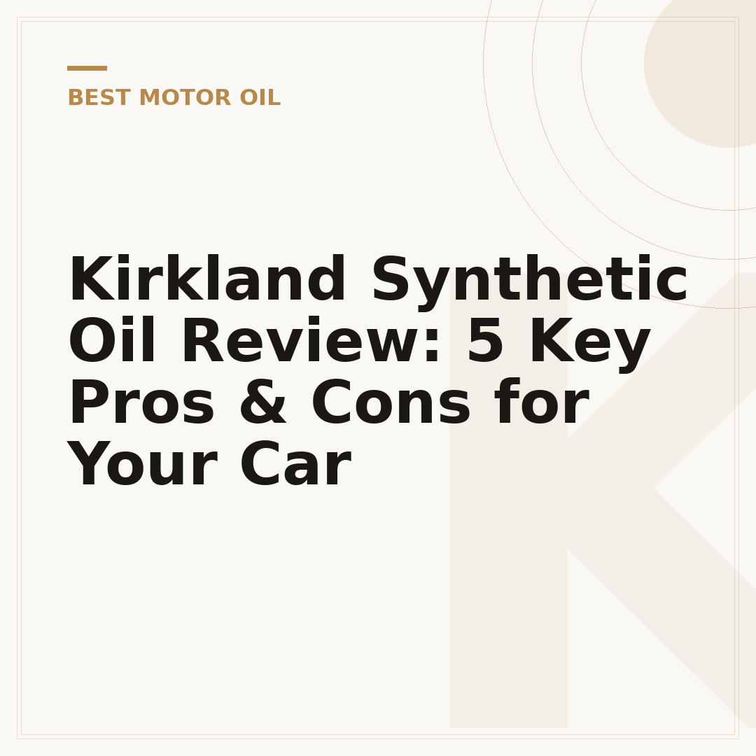 Kirkland Synthetic Oil Review: 5 Key Pros & Cons for Your Car