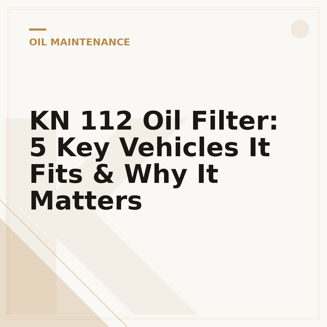 KN 112 Oil Filter: 5 Key Vehicles It Fits & Why It Matters