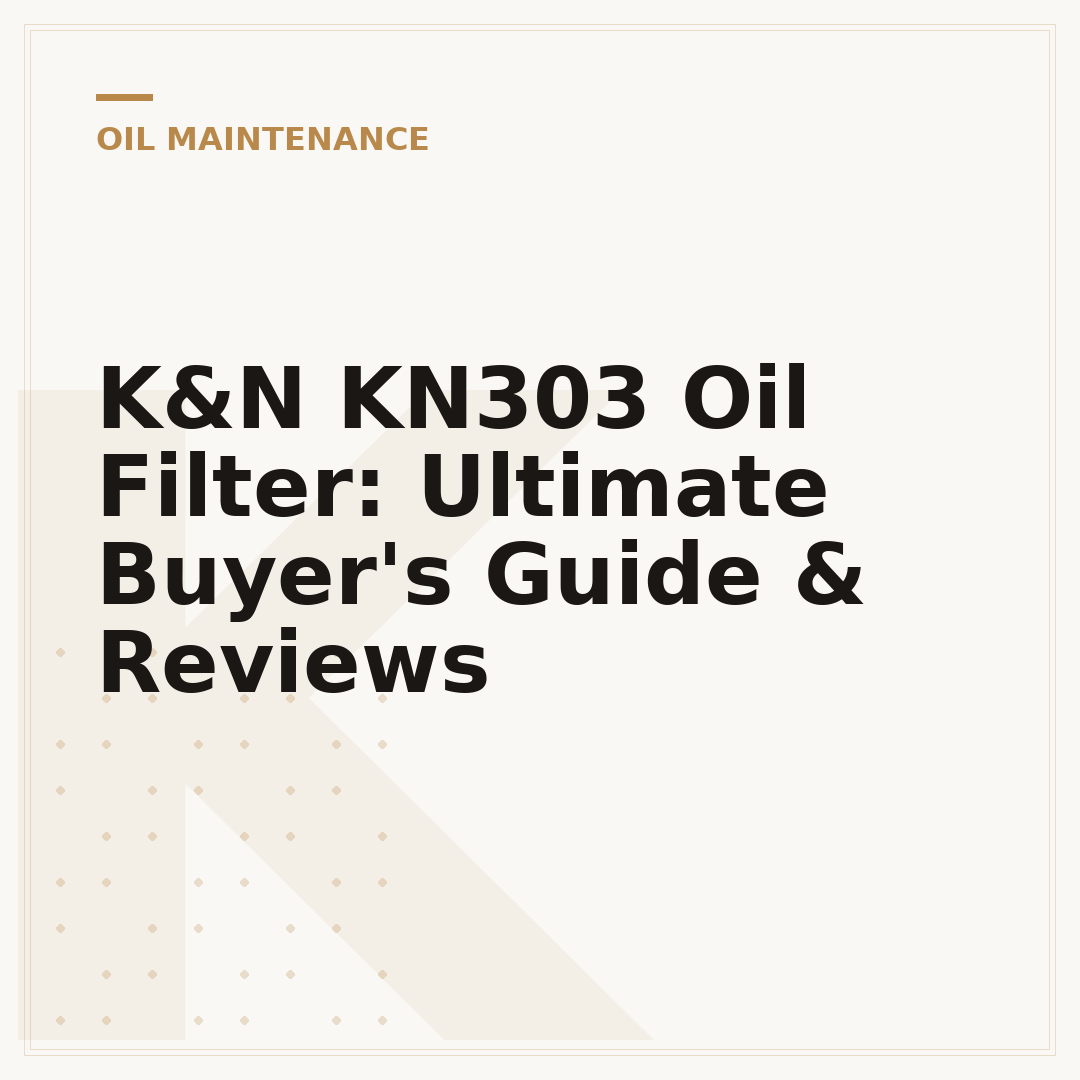 K&N KN303 Oil Filter: Ultimate Buyer's Guide & Reviews