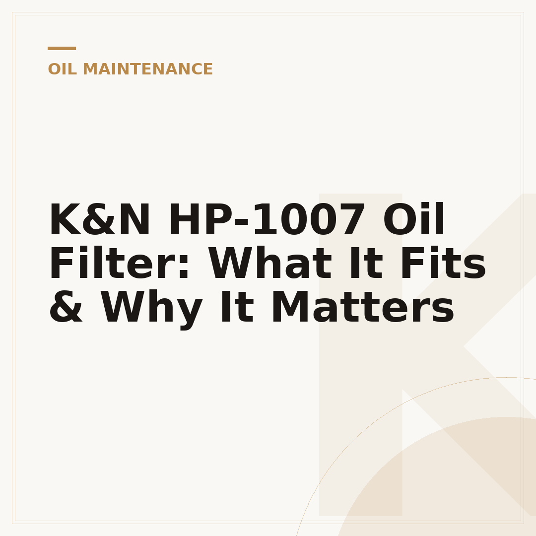 K&N HP-1007 Oil Filter: What It Fits & Why It Matters
