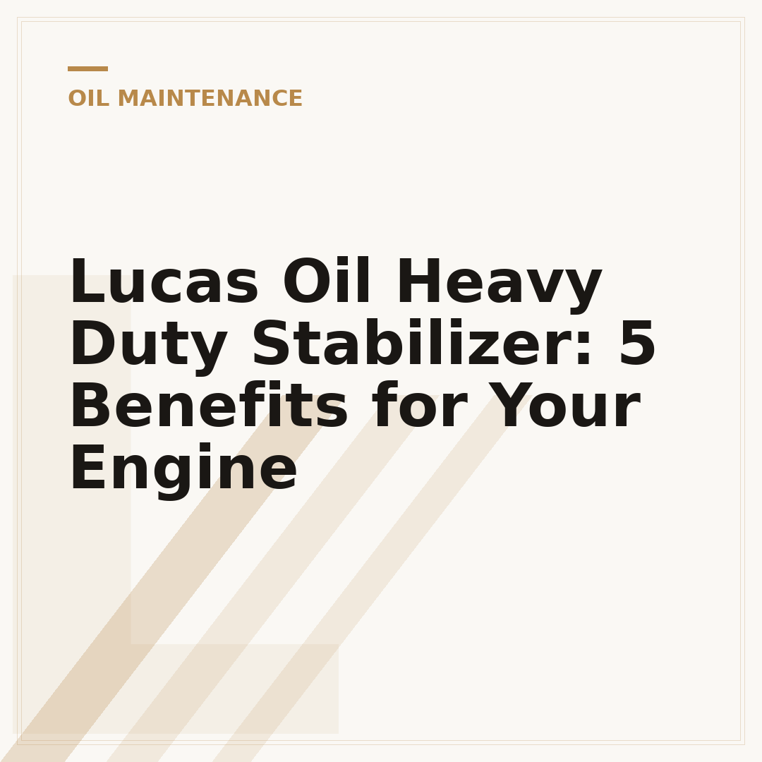 Lucas Oil Heavy Duty Stabilizer: 5 Benefits for Your Engine