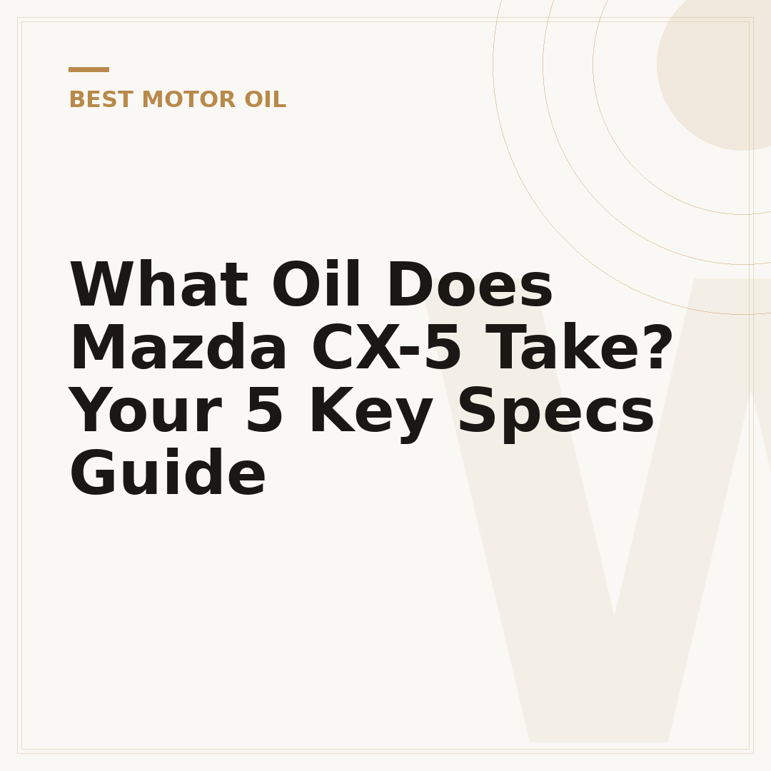 What Oil Does Mazda CX-5 Take? Your 5 Key Specs Guide