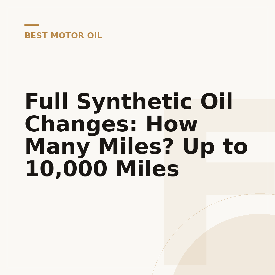 Full Synthetic Oil Changes: How Many Miles? Up to 10,000 Miles