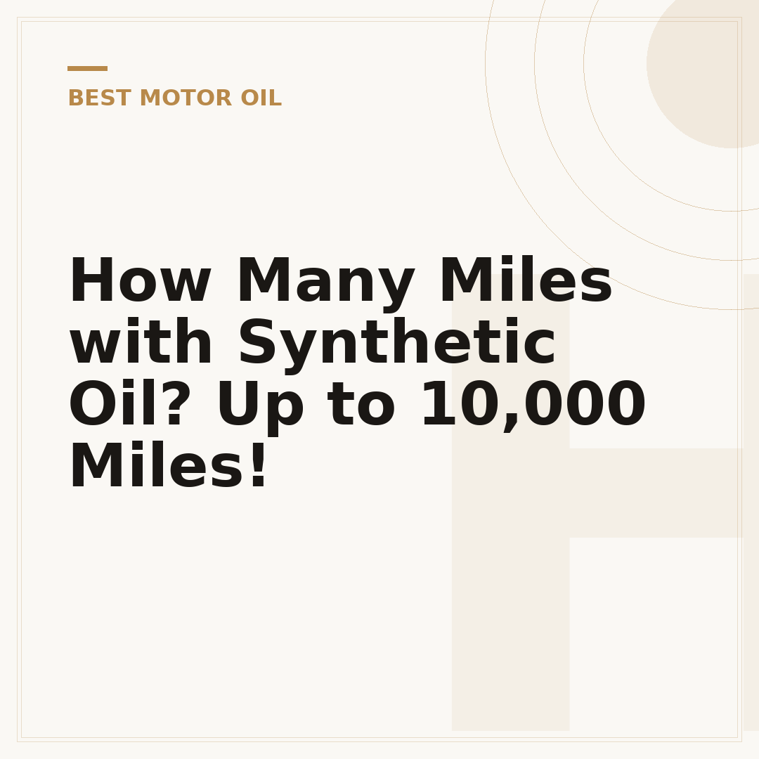 How Many Miles with Synthetic Oil? Up to 10,000 Miles!