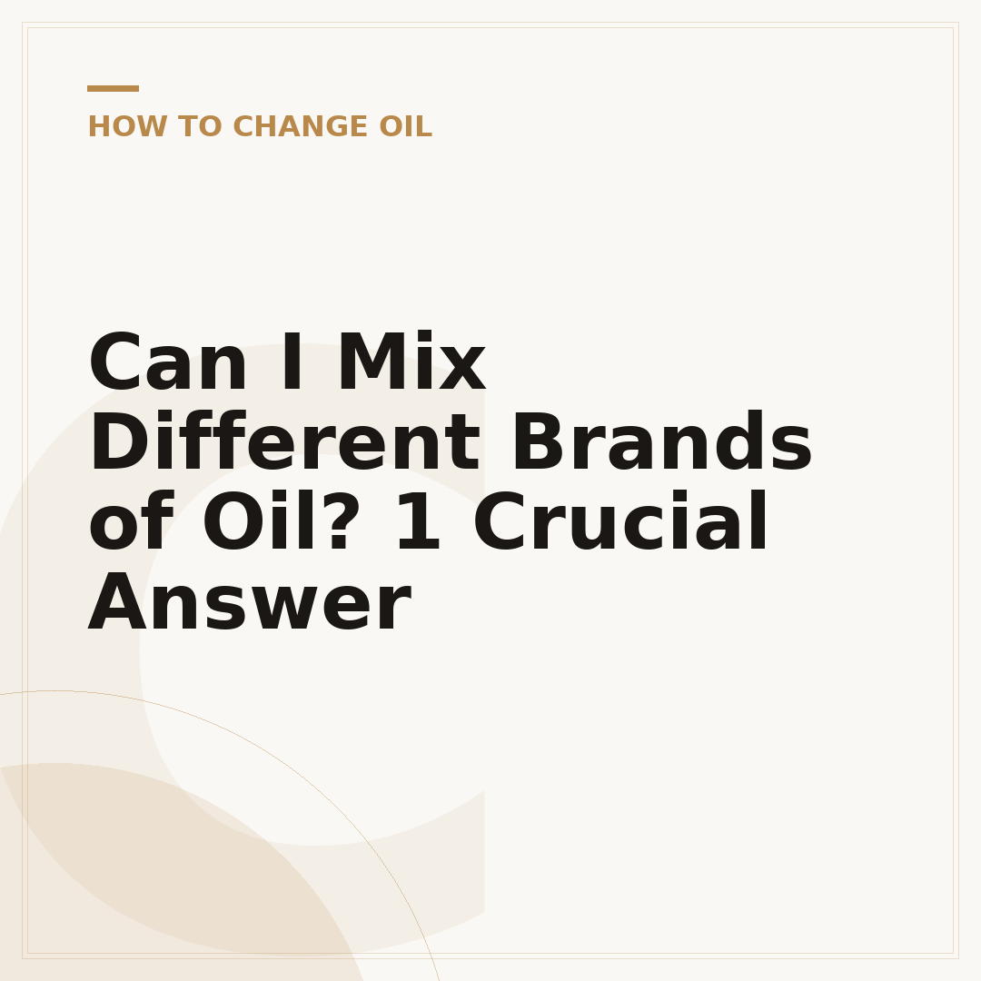 Can I Mix Different Brands of Oil? 1 Crucial Answer