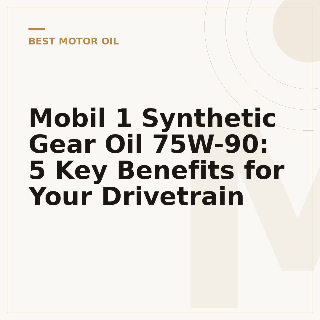 Mobil 1 Synthetic Gear Oil 75W-90: 5 Key Benefits for Your Drivetrain
