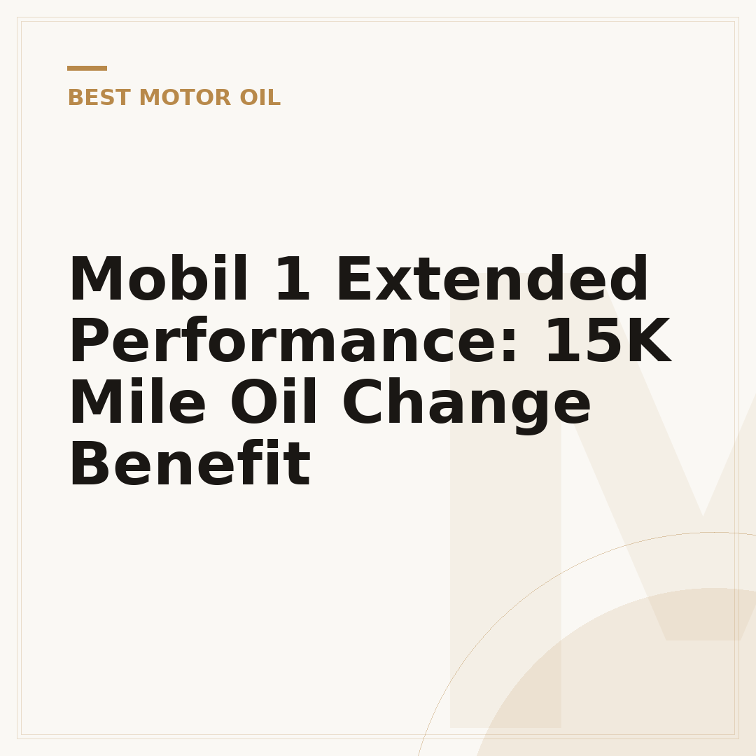 Mobil 1 Extended Performance: 15K Mile Oil Change Benefit