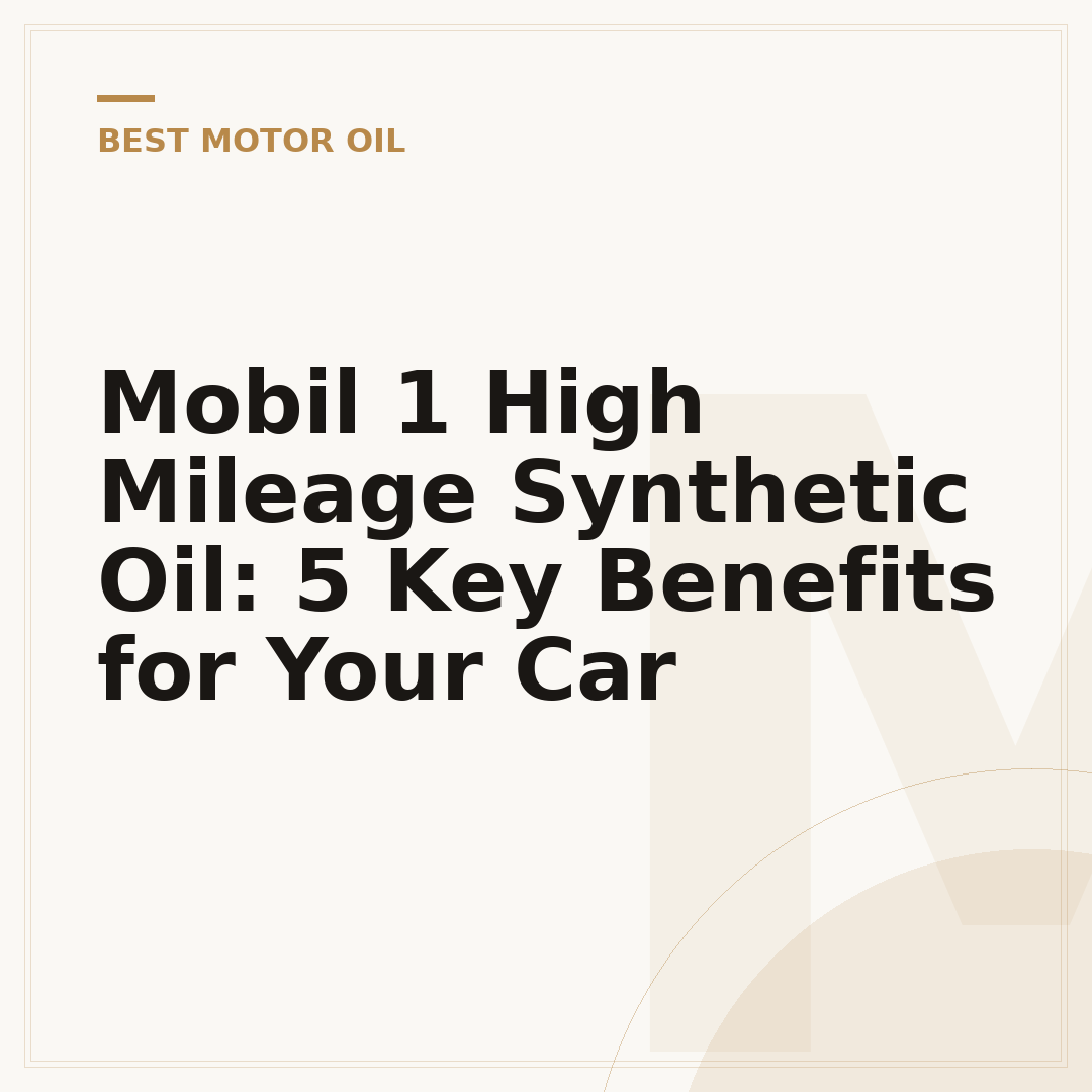 Mobil 1 High Mileage Synthetic Oil: 5 Key Benefits for Your Car