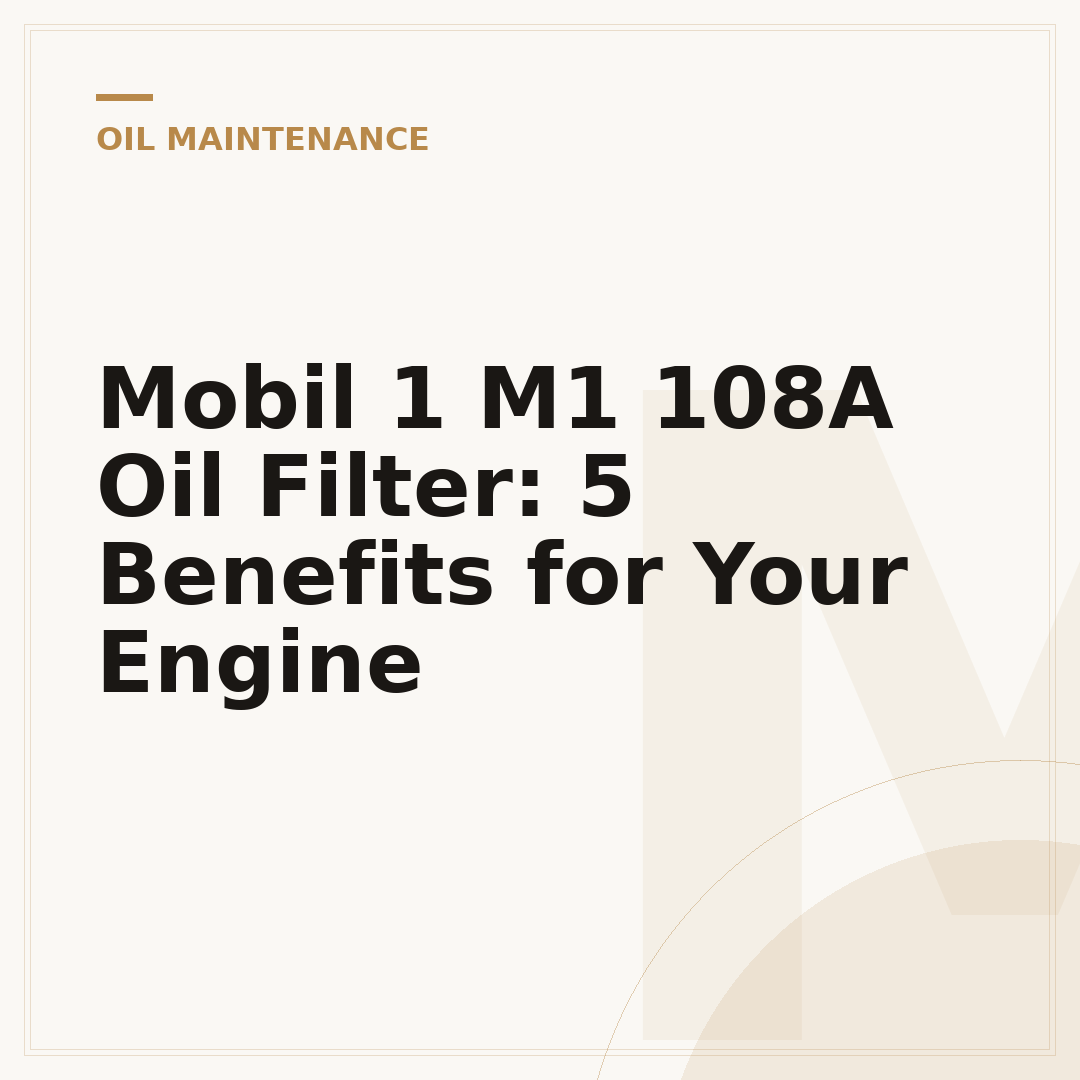 Mobil 1 M1 108A Oil Filter: 5 Benefits for Your Engine