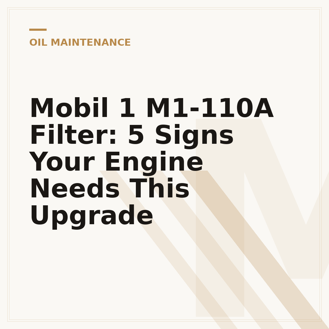 Mobil 1 M1-110A Filter: 5 Signs Your Engine Needs This Upgrade