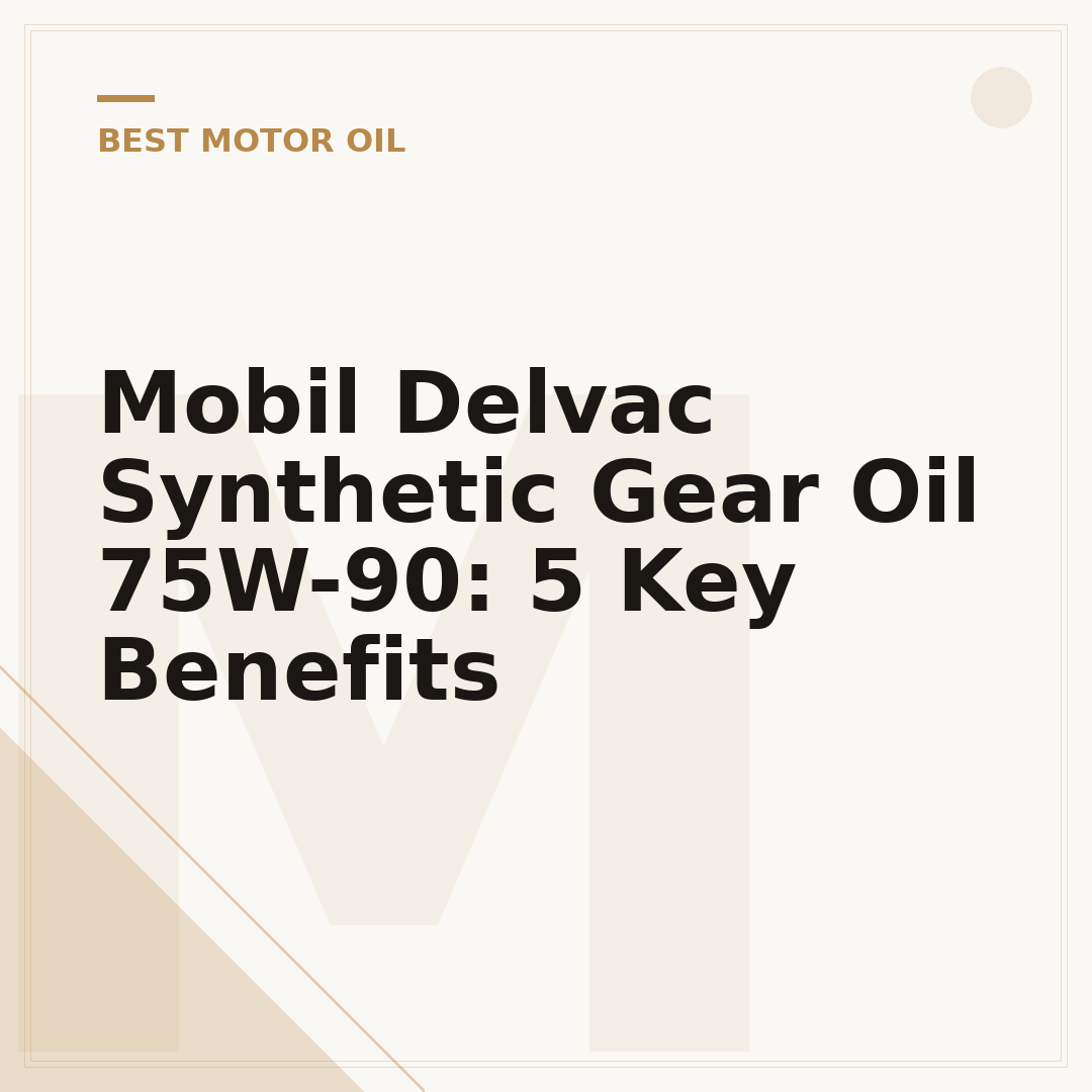 Mobil Delvac Synthetic Gear Oil 75W-90: 5 Key Benefits
