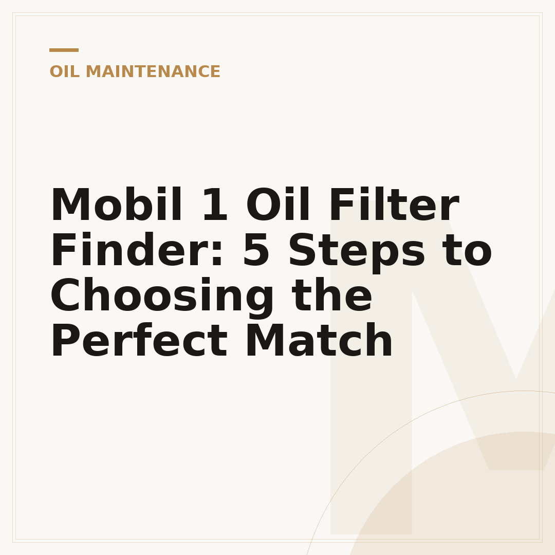 Mobil 1 Oil Filter Finder: 5 Steps to Choosing the Perfect Match