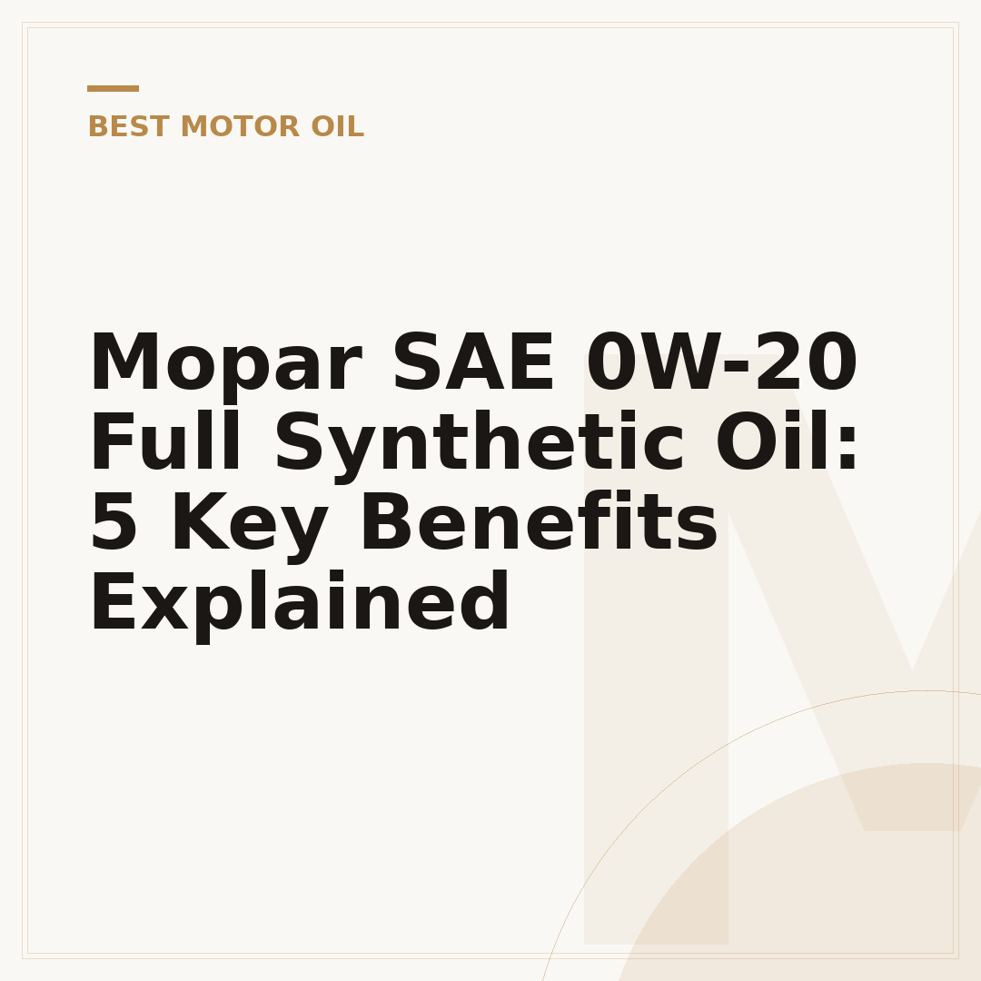 Mopar SAE 0W-20 Full Synthetic Oil: 5 Key Benefits Explained