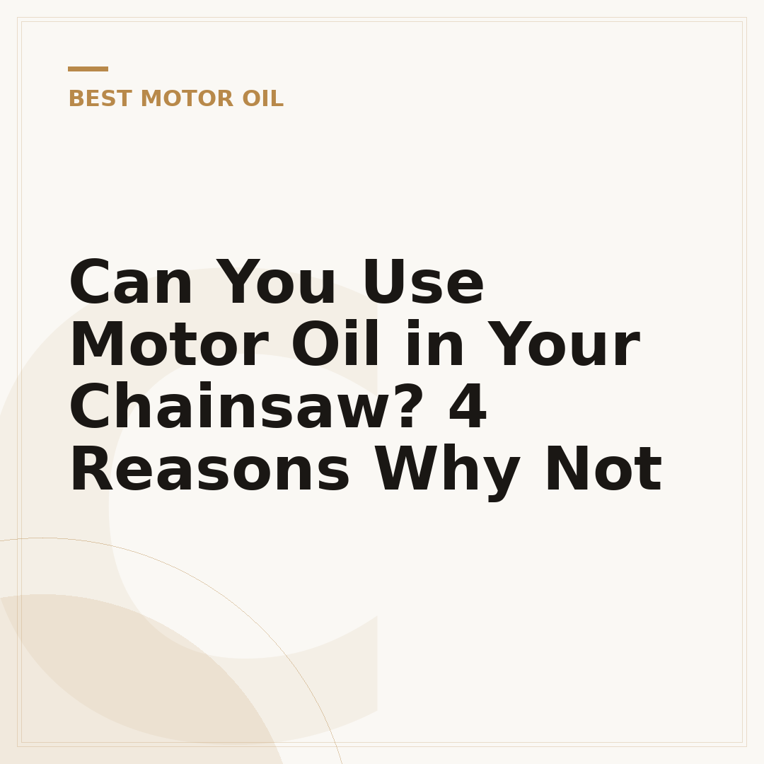 Can You Use Motor Oil in Your Chainsaw? 4 Reasons Why Not