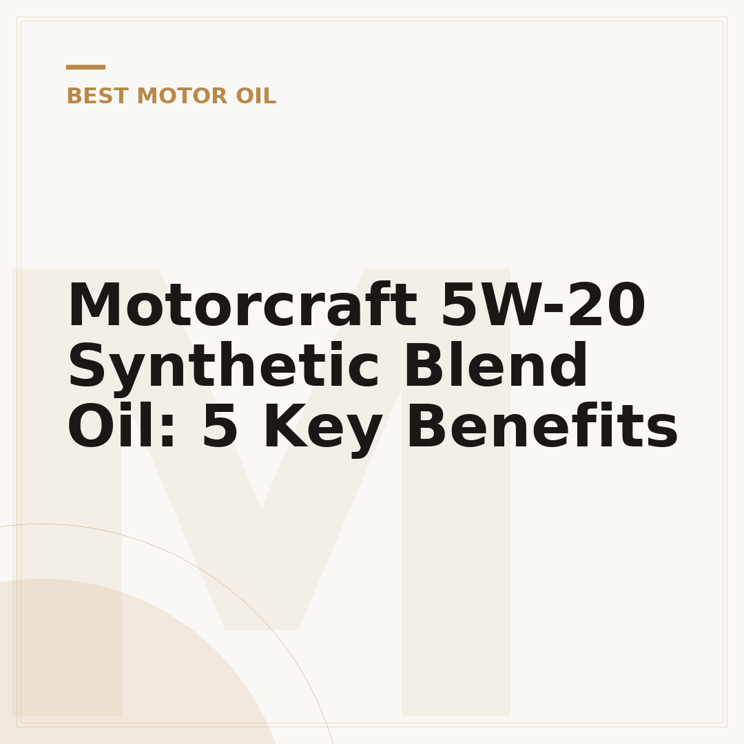 Motorcraft 5W-20 Synthetic Blend Oil: 5 Key Benefits