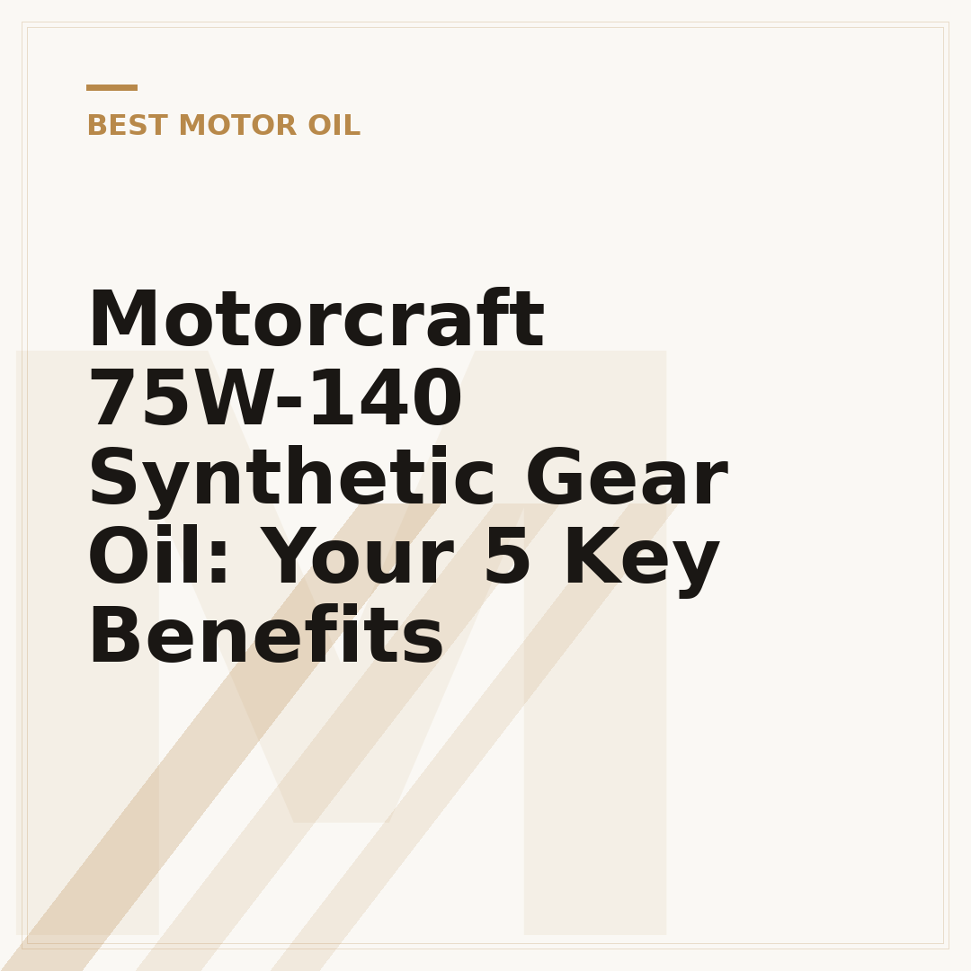 Motorcraft 75W-140 Synthetic Gear Oil: Your 5 Key Benefits