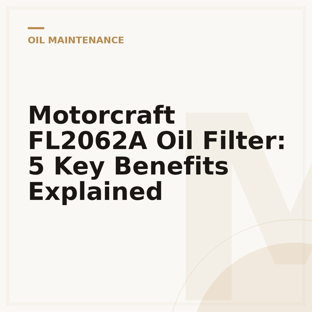Motorcraft FL2062A Oil Filter: 5 Key Benefits Explained