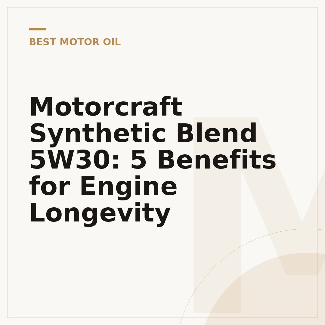 Motorcraft Synthetic Blend 5W30: 5 Benefits for Engine Longevity