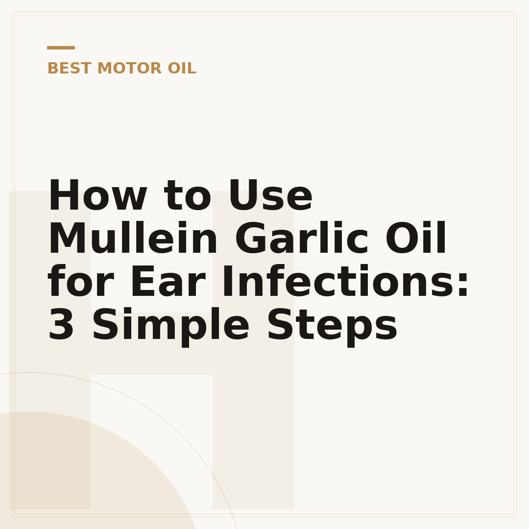 How to Use Mullein Garlic Oil for Ear Infections: 3 Simple Steps