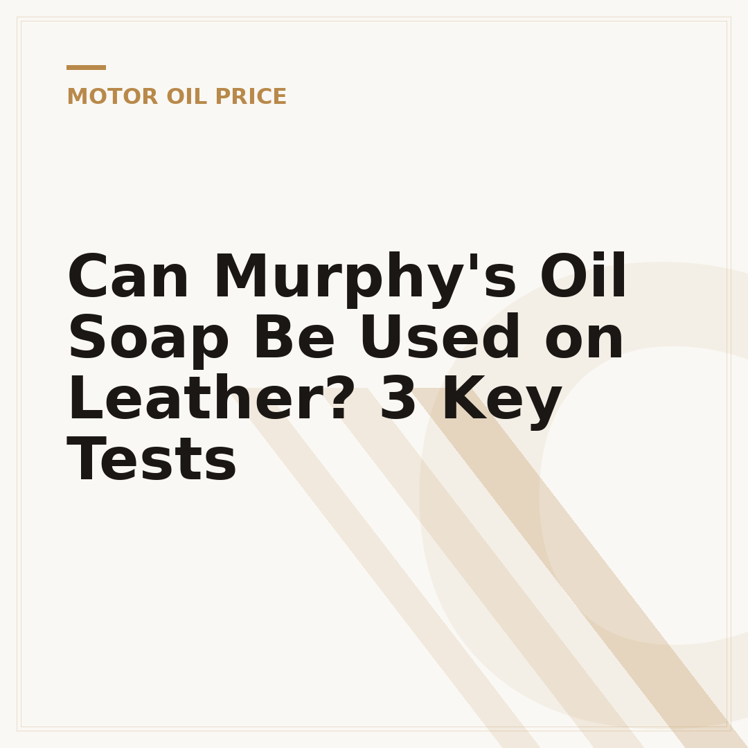 Can Murphy's Oil Soap Be Used on Leather? 3 Key Tests